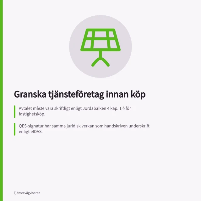 Granska tjänsteföretag innan köp: Avtalet måste vara skriftligt enligt Jordabalken 4 kap. 1 § för fastighetsköp.; QES-signatur har samma juridisk verkan som handskriven underskrift enligt eIDAS.; Be om beviskedja med tidsstämplar, IP-adress och signeringsmetod i dokumentet. Granska ett tjänsteföretags uppgifter före köp